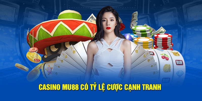 Casino Mu88 có tỷ lệ cược cạnh tranh