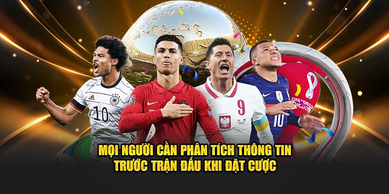 Mọi người cần phân tích thông tin trước trận đấu khi đặt cược