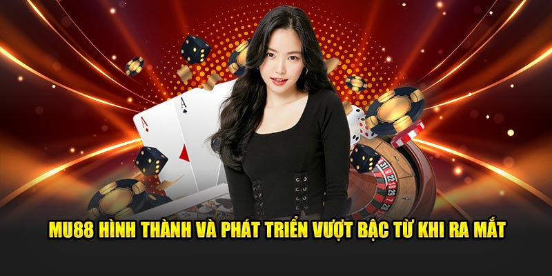 MU88 hình thành và phát triển vượt bậc từ khi ra mắt