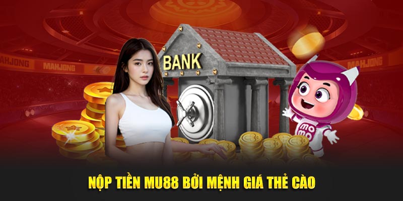 Nộp tiền MU88 bởi mệnh giá thẻ cào