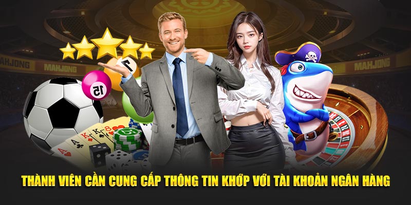 Thành viên cần cung cấp thông tin khớp với tài khoản ngân hàng