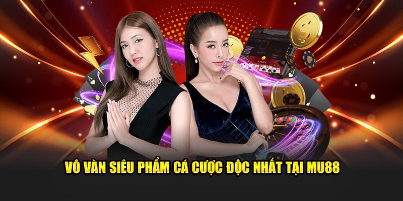 Vô vàn siêu phẩm cá cược độc nhất tại MU88